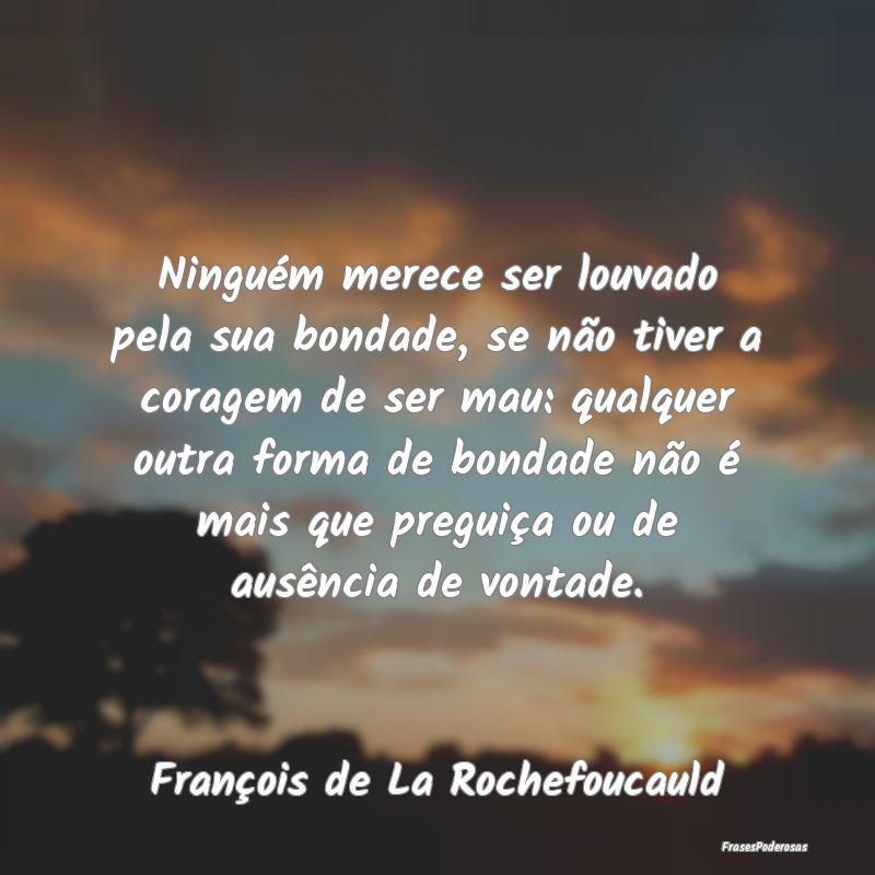 Ninguém merece ser louvado pela sua bondade, se n... Ninguém merece ser louvado pela sua bondade, se n...