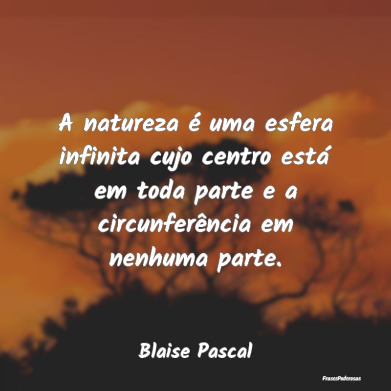 A natureza é uma esfera infinita cujo centro estÃ... A natureza é uma esfera infinita cujo centro estÃ...