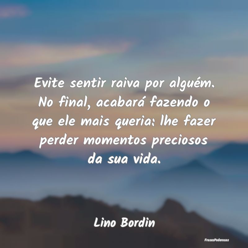 Evite sentir raiva por alguém. No final, acabará...