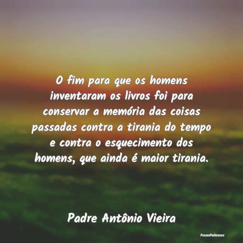 O fim para que os homens inventaram os livros foi ...