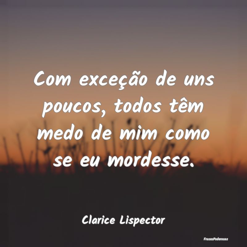 Com exceção de uns poucos, todos têm medo de mi...