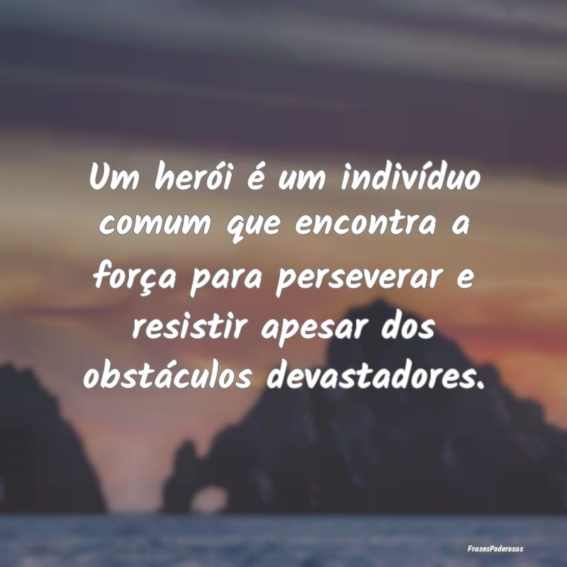 Um herói é um indivíduo comum que encontra a fo... Um herói é um indivíduo comum que encontra a fo...