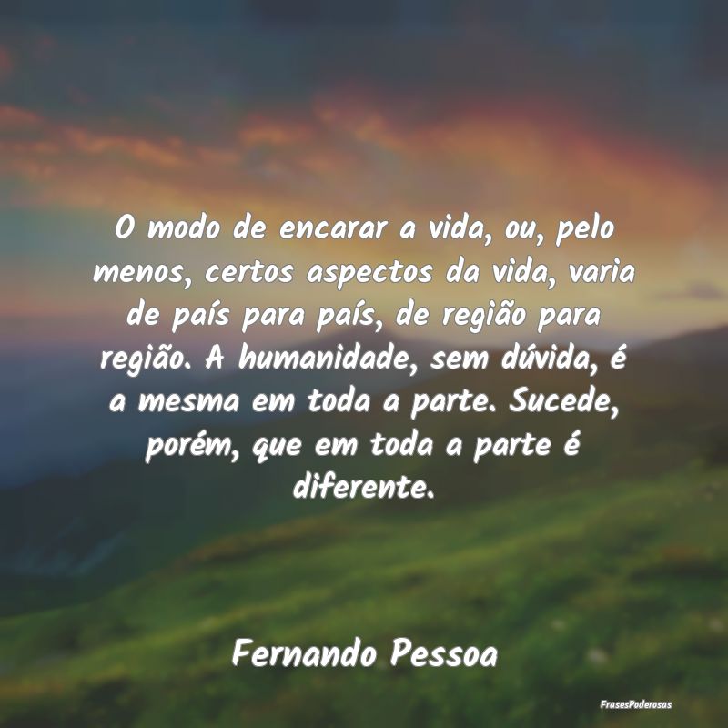 O modo de encarar a vida, ou, pelo menos, certos a... O modo de encarar a vida, ou, pelo menos, certos a...