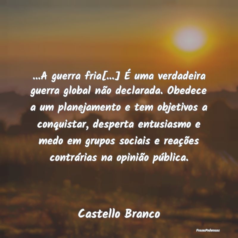 ...A guerra fria[...] É uma verdadeira guerra glo...