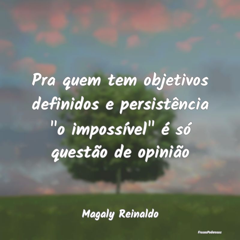Pra quem tem objetivos definidos e persistência 