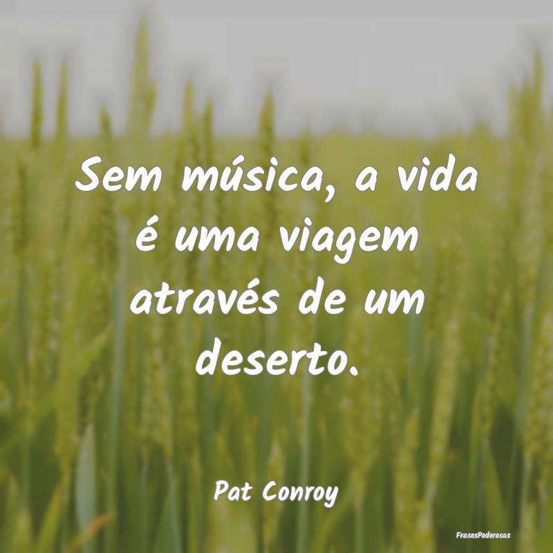 Sem música, a vida é uma viagem através de um d...