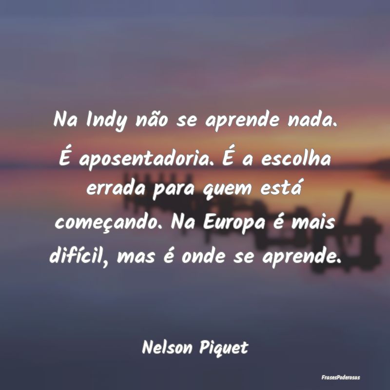 Na Indy não se aprende nada. É aposentadoria. É... Na Indy não se aprende nada. É aposentadoria. É...