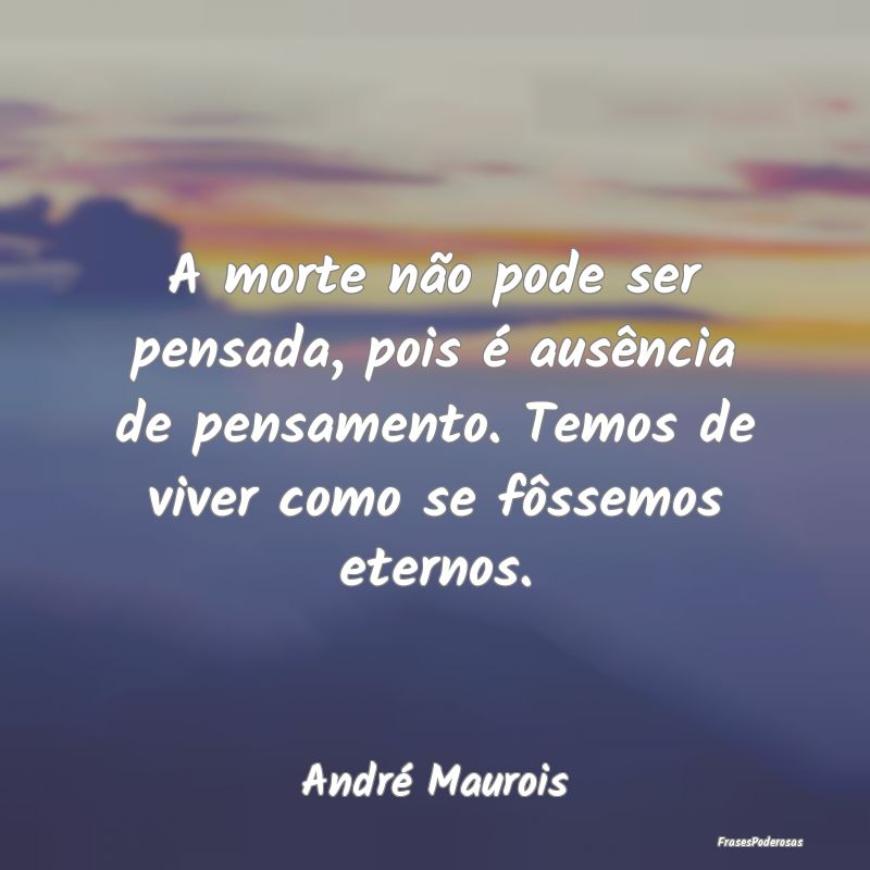 A morte não pode ser pensada, pois é ausência d... A morte não pode ser pensada, pois é ausência d...