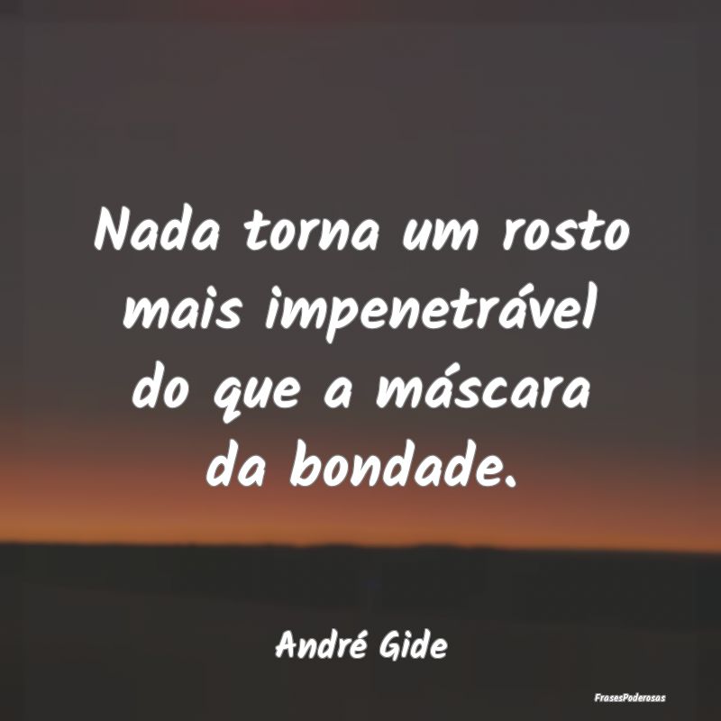Nada torna um rosto mais impenetrável do que a m...