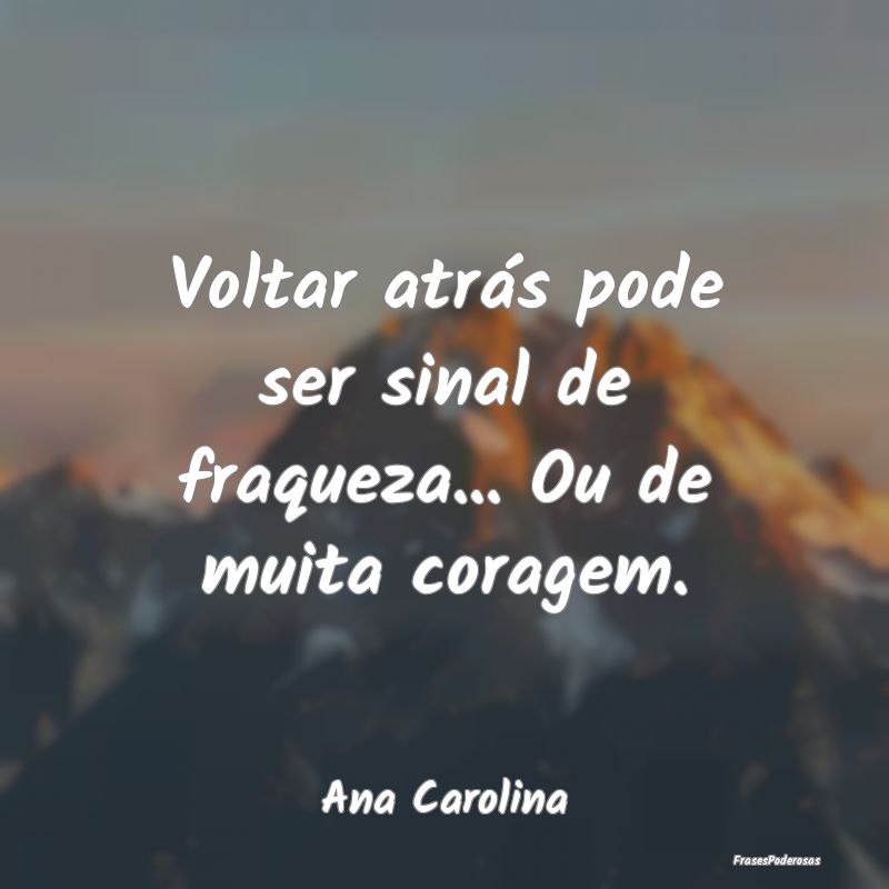 Voltar atrás pode ser sinal de fraqueza... Ou de ...