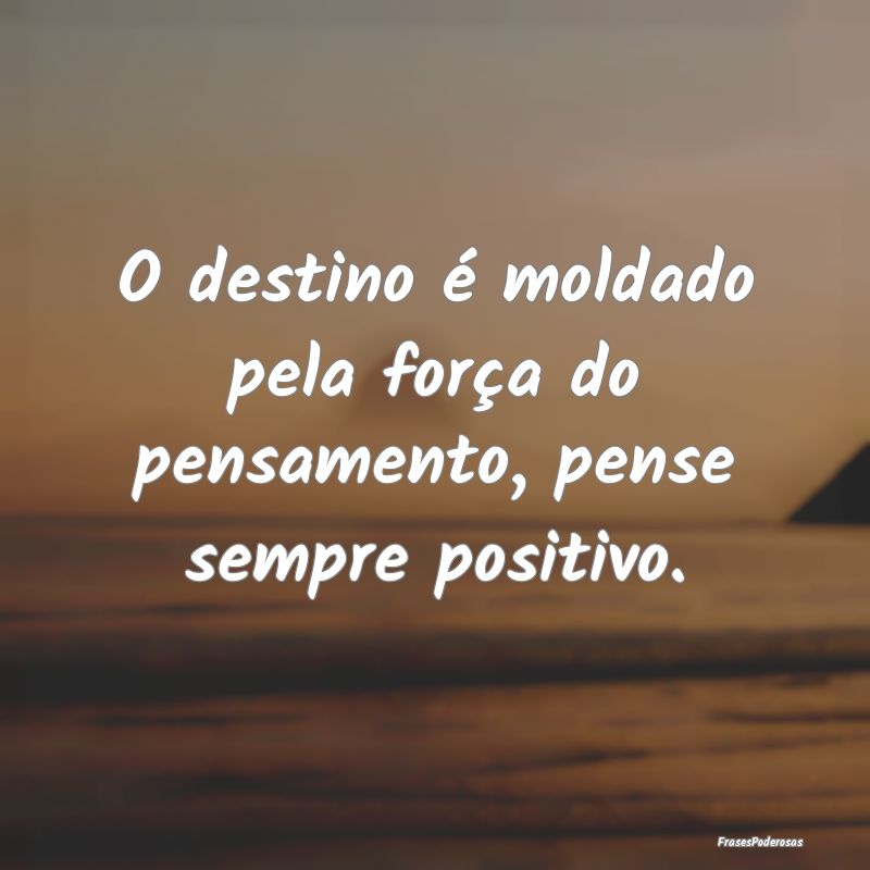 O destino é moldado pela força do pensamento, pe...