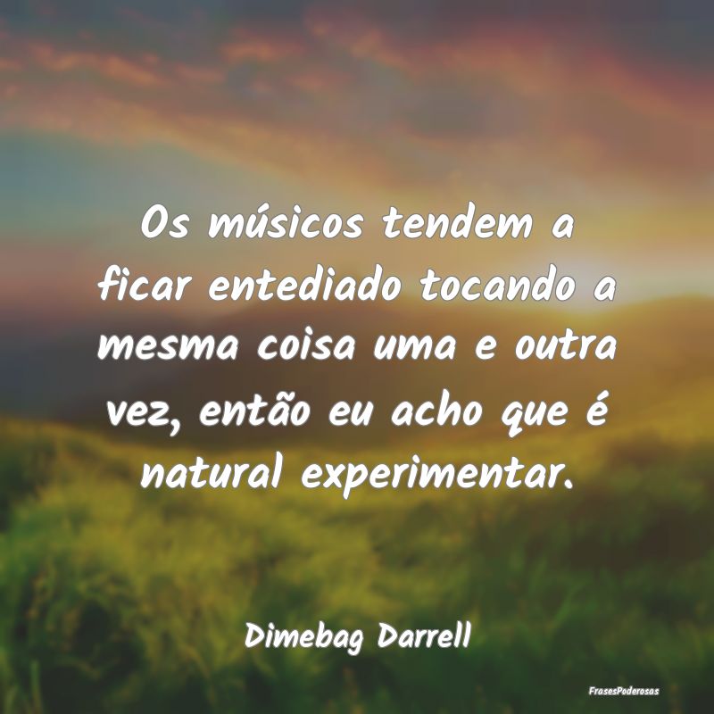 Os músicos tendem a ficar entediado tocando a mes... Os músicos tendem a ficar entediado tocando a mes...