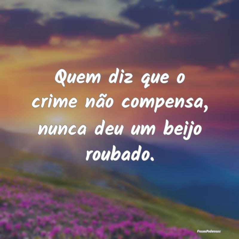 Quem diz que o crime não compensa, nunca deu um b...