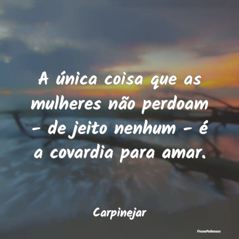 A única coisa que as mulheres não perdoam - de j...
