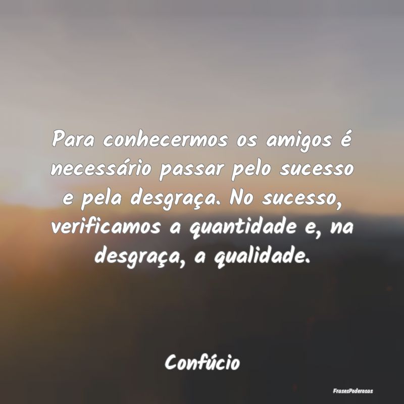 Frases de Sucesso - Para conhecermos os amigos é necessário passar p...