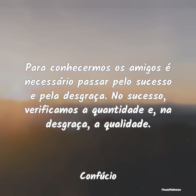 Frases de Desgraça - Para conhecermos os amigos é necessário passar p...