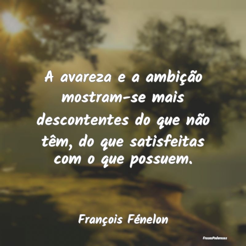 A avareza e a ambição mostram-se mais descontent... A avareza e a ambição mostram-se mais descontent...