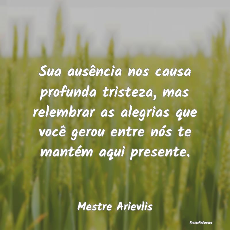 Sua ausência nos causa profunda tristeza, mas rel... Sua ausência nos causa profunda tristeza, mas rel...