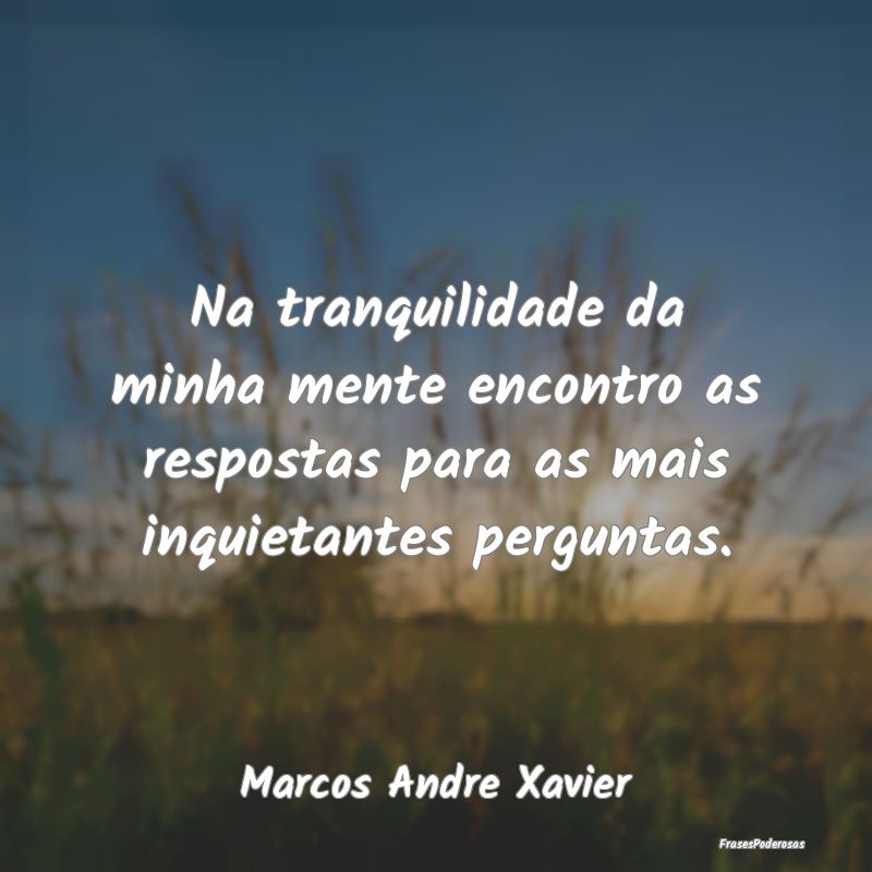 Na tranquilidade da minha mente encontro as respos... Na tranquilidade da minha mente encontro as respos...