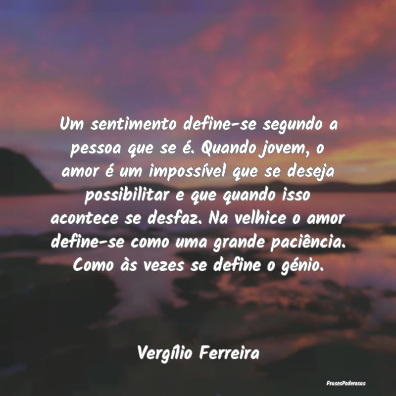 Um sentimento define-se segundo a pessoa que se é...