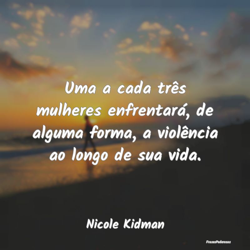 Uma a cada três mulheres enfrentará, de alguma f...