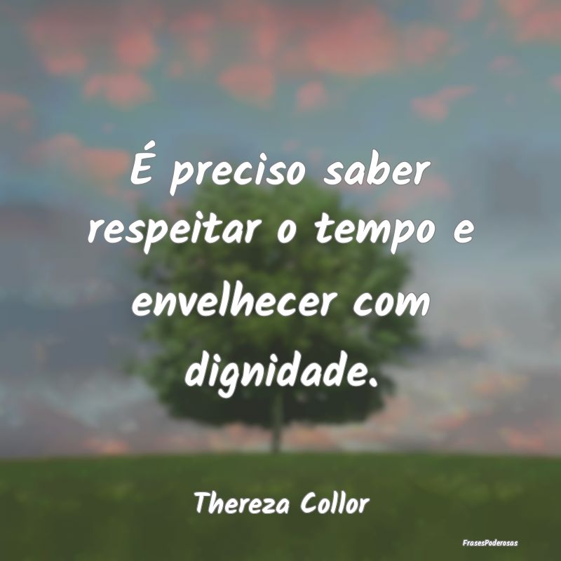 É preciso saber respeitar o tempo e envelhecer co...