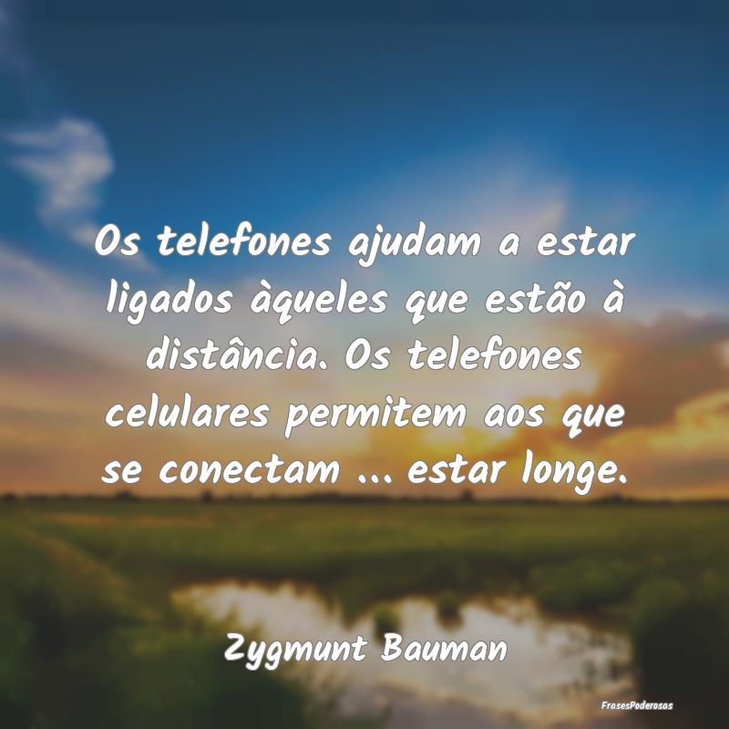 Os telefones ajudam a estar ligados àqueles que e... Os telefones ajudam a estar ligados àqueles que e...