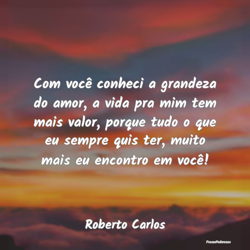 Com você conheci a grandeza do amor, a vida pra m... Com você conheci a grandeza do amor, a vida pra m...