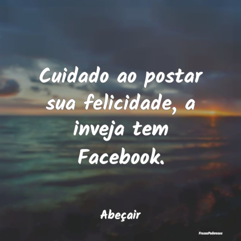 Cuidado ao postar sua felicidade, a inveja tem Fac...