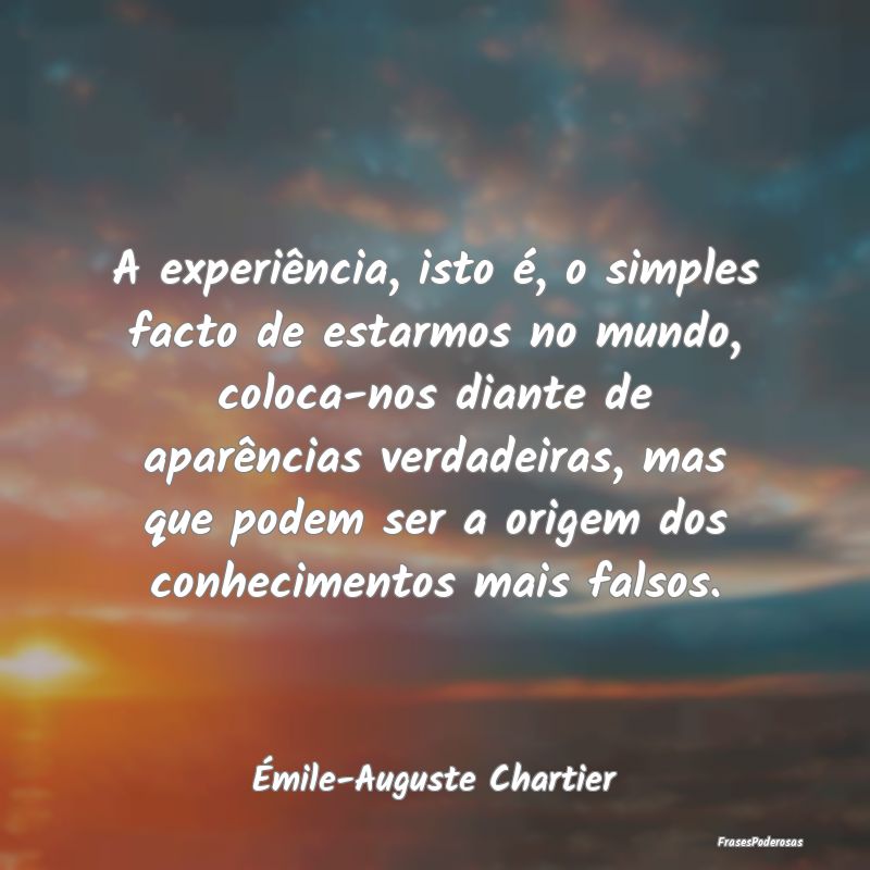 A experiência, isto é, o simples facto de estarm... A experiência, isto é, o simples facto de estarm...