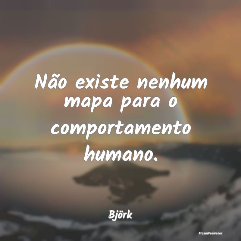 Não existe nenhum mapa para o comportamento human...