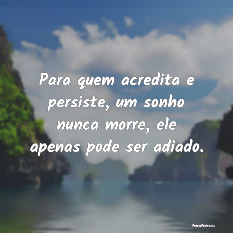 Para quem acredita e persiste, um sonho nunca morr...