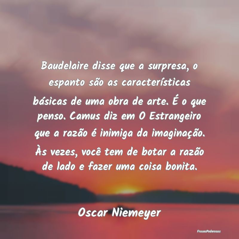 Frases de Razão - Baudelaire disse que a surpresa, o espanto são as...