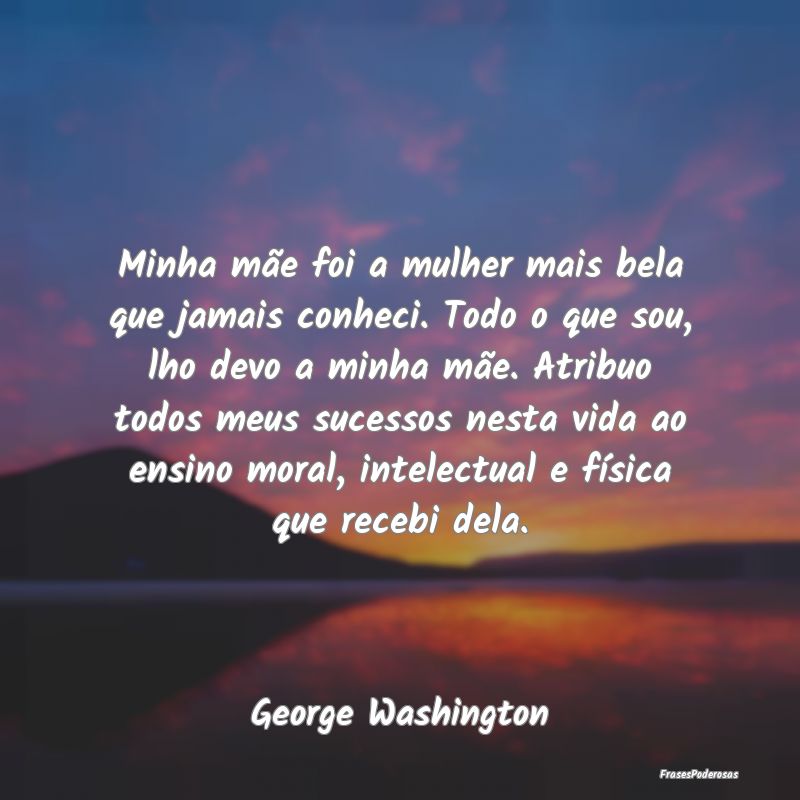 Minha mãe foi a mulher mais bela que jamais conhe... Minha mãe foi a mulher mais bela que jamais conhe...