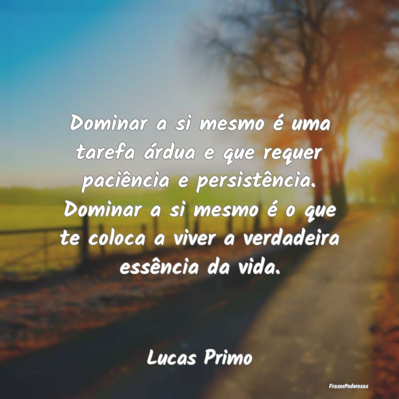 Dominar a si mesmo é uma tarefa árdua e que requ... Dominar a si mesmo é uma tarefa árdua e que requ...