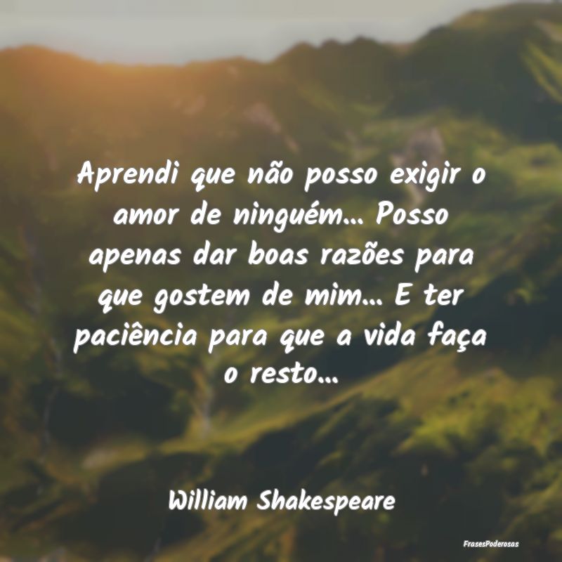 Aprendi que não posso exigir o amor de ninguém..... Aprendi que não posso exigir o amor de ninguém.....