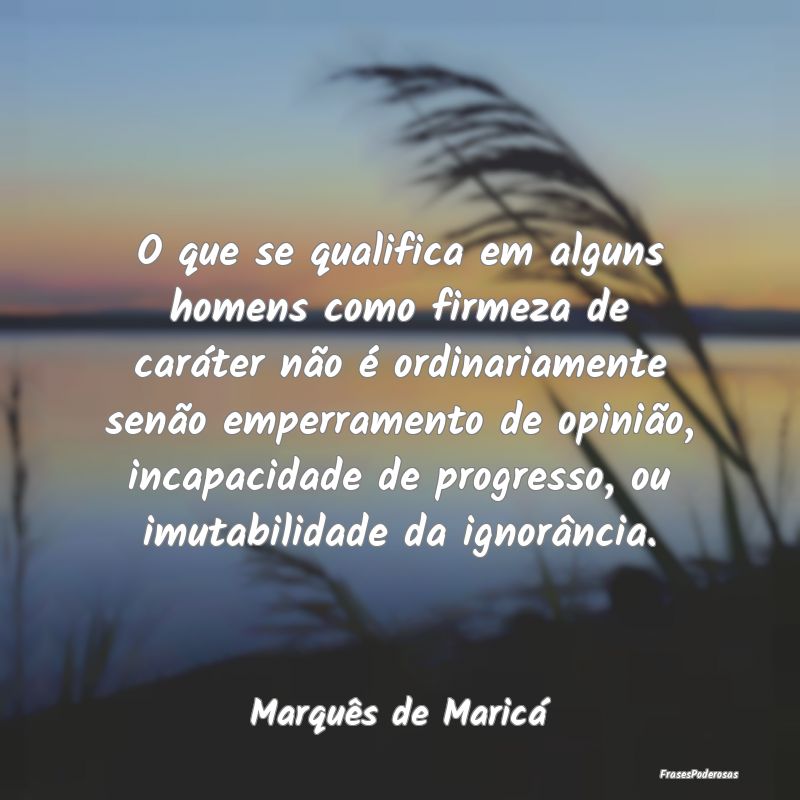 O que se qualifica em alguns homens como firmeza d... O que se qualifica em alguns homens como firmeza d...