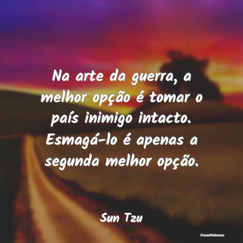 Na arte da guerra, a melhor opção é tomar o pa... Na arte da guerra, a melhor opção é tomar o pa...