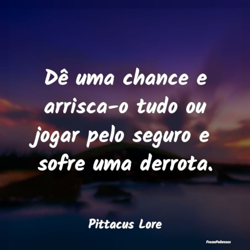 Dê uma chance e arrisca-o tudo ou jogar pelo segu...
