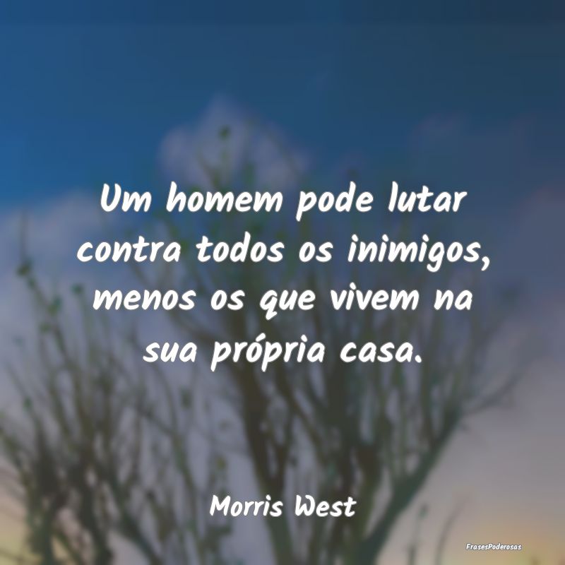 Um homem pode lutar contra todos os inimigos, meno...