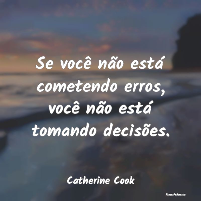 Se você não está cometendo erros, você não es...