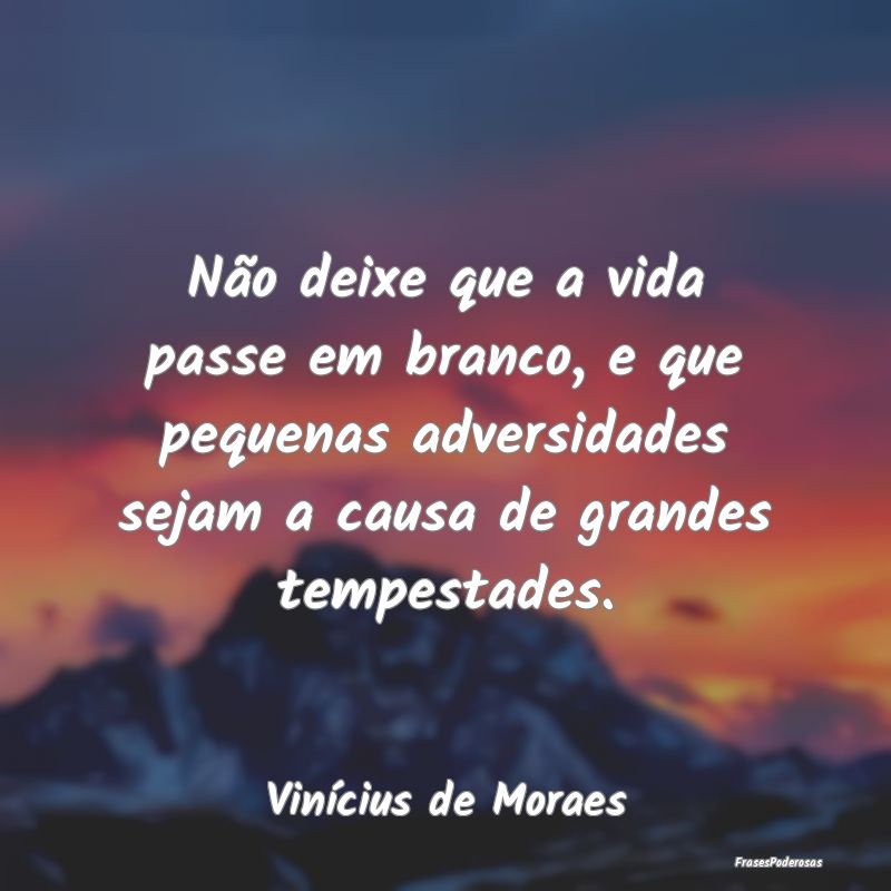 Não deixe que a vida passe em branco, e que peque... Não deixe que a vida passe em branco, e que peque...