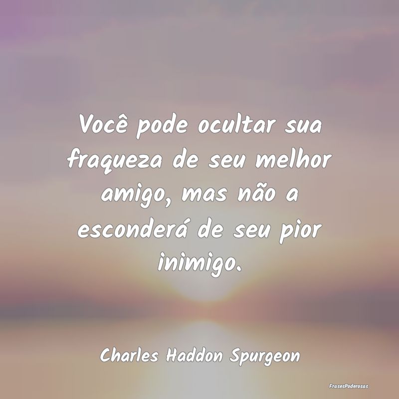 Você pode ocultar sua fraqueza de seu melhor amig... Você pode ocultar sua fraqueza de seu melhor amig...