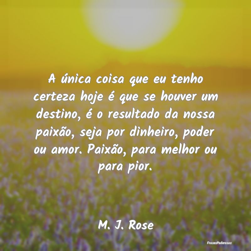 A única coisa que eu tenho certeza hoje é que se... A única coisa que eu tenho certeza hoje é que se...