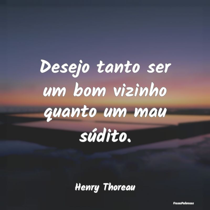 Desejo tanto ser um bom vizinho quanto um mau súd...