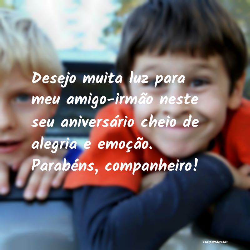Desejo muita luz para meu amigo-irmão neste seu a... Desejo muita luz para meu amigo-irmão neste seu a...