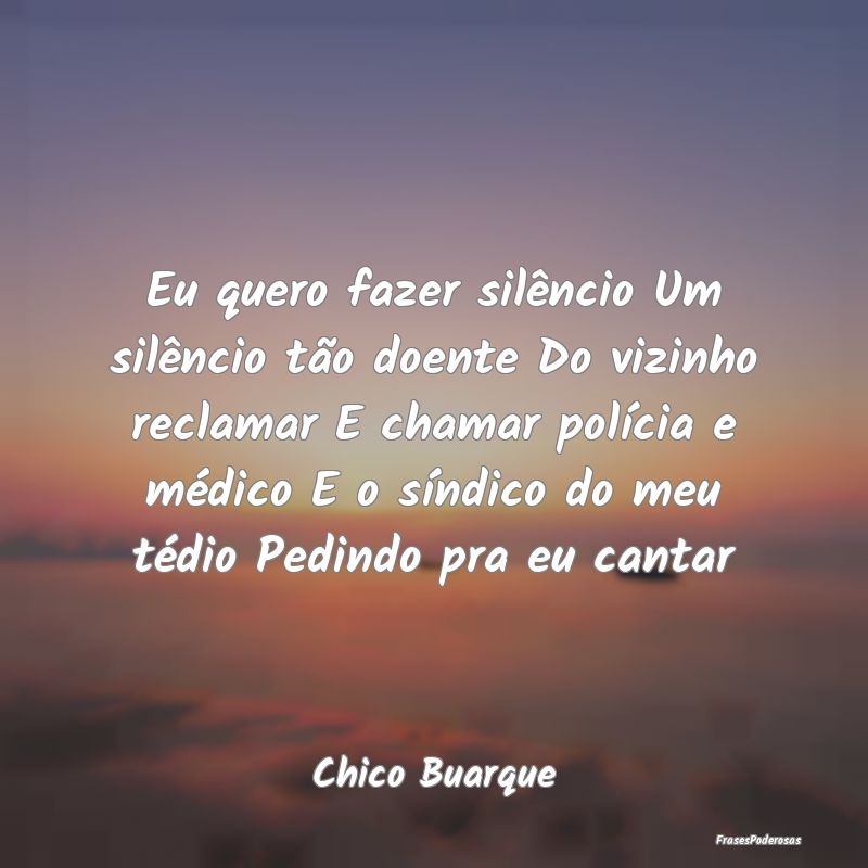 Eu quero fazer silêncio Um silêncio tão doente ... Eu quero fazer silêncio Um silêncio tão doente ...