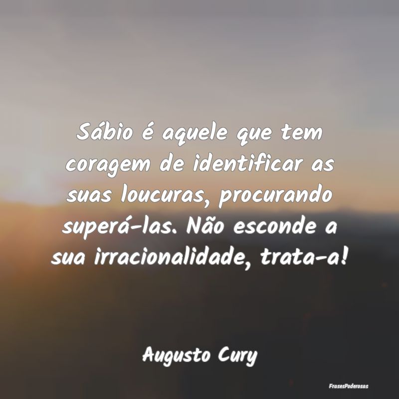 Sábio é aquele que tem coragem de identificar as... Sábio é aquele que tem coragem de identificar as...