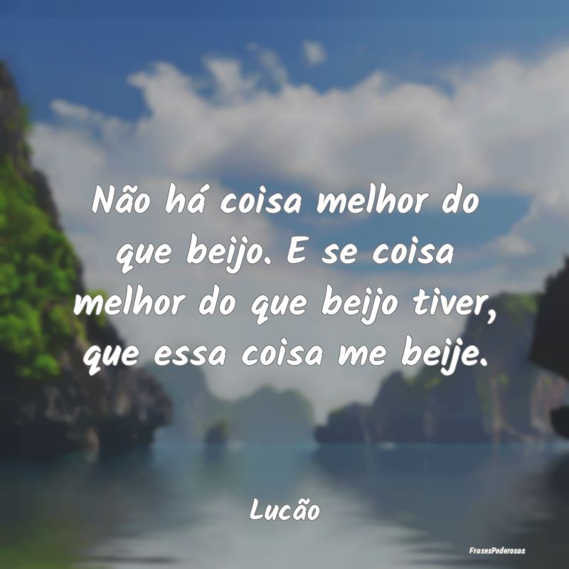 Não há coisa melhor do que beijo. E se coisa mel... Não há coisa melhor do que beijo. E se coisa mel...