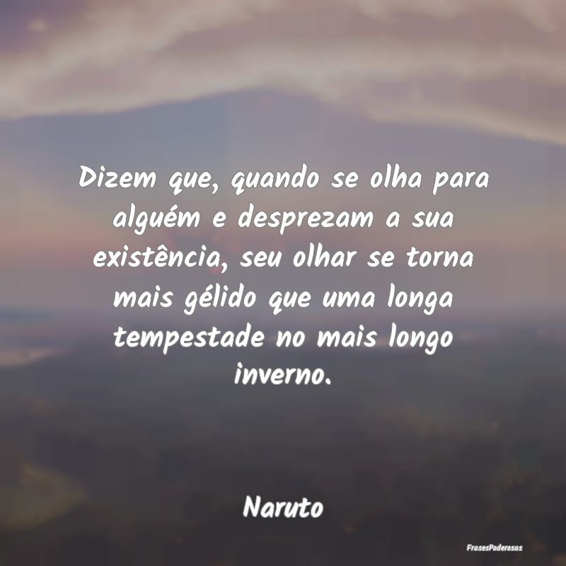 Dizem que, quando se olha para alguém e desprezam... Dizem que, quando se olha para alguém e desprezam...